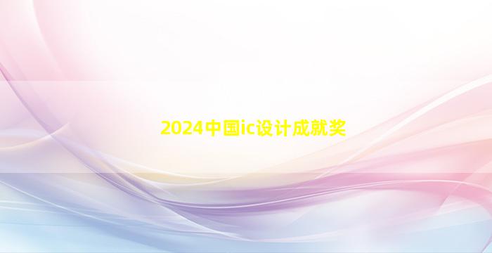 2024中国ic设计成就奖