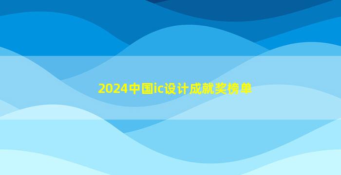 2024中国ic设计成就奖榜单